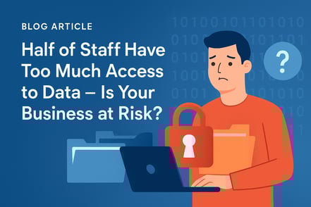 Half of Staff Have Too Much Access to Data – Is Your Business at Risk?